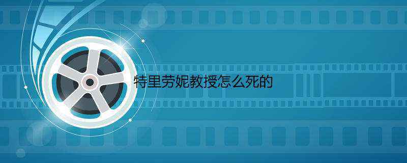 特里劳妮教授怎么死的